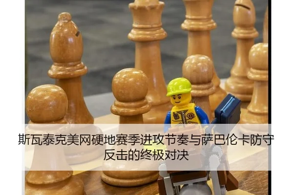 斯瓦泰克美网硬地赛季进攻节奏与萨巴伦卡防守反击的终极对决